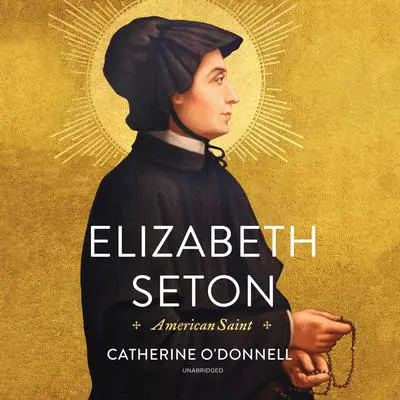 Elizabeth Seton: American Saint Audibook, by Catherine O’Donnell