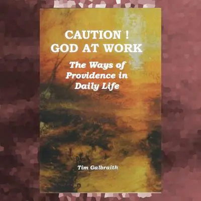CAUTION! God At Work: The Ways Of Providence In Daily Life Audibook, by Tim Galbraith