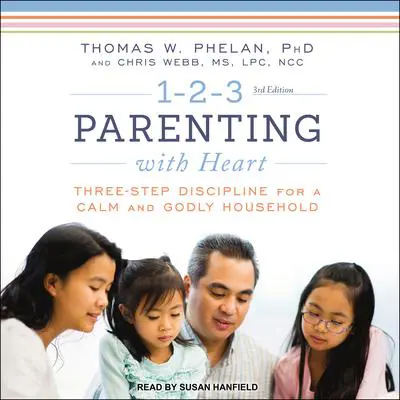 1-2-3 Parenting with Heart: Three-Step Discipline for a Calm and Godly Household Audibook, by Thomas W. Phelan
