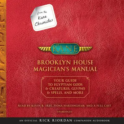From the Kane Chronicles: Brooklyn House Magician's Manual (An Official Rick Riordan Companion Book): Your Guide to Egyptian Gods & Creatures, Glyphs & Spells, & More Audibook, by Rick Riordan