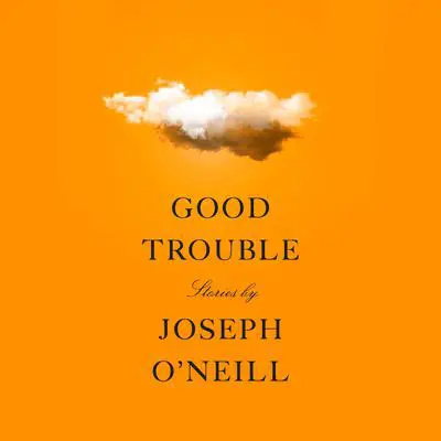 Good Trouble: Stories Audibook, by Joseph O'Neill