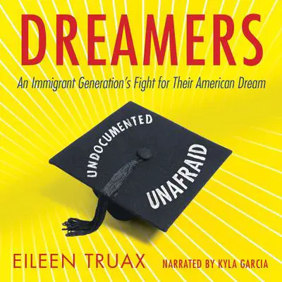Dreamers: An Immigrant Generation's Fight for Their American Dream Audibook, by Eileen Truax