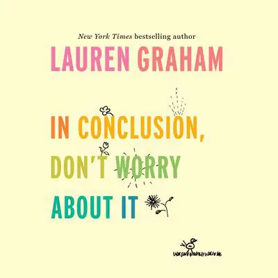 In Conclusion, Don't Worry About It Audibook, by Lauren Graham