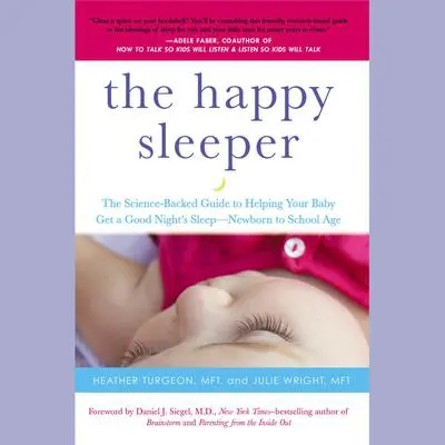 The Happy Sleeper: The Science-Backed Guide to Helping Your Baby Get a Good Night's Sleep-Newborn to School Age Audibook, by Julie Wright