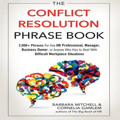 The Conflict Resolution Phrase Book: 2,000+ Phrases For Any HR Professional, Manager, Business Owner, or Anyone Who Has to Deal with Difficult Workplace Situations Audibook, by Barbara Mitchell