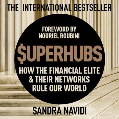 Superhubs: How the Financial Elite and their Networks Rule Our World Audibook, by Sandra Navidi