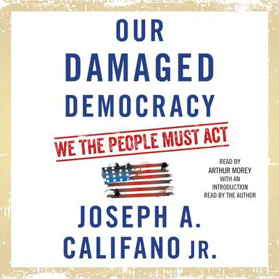Our Damaged Democracy: We the People Must Act Audibook, by Joseph A. Califano 