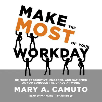 Make the Most of Your Workday: Be More Productive, Engaged, and Satisfied as You Conquer the Chaos at Work          Audibook, by Mary A. Camuto