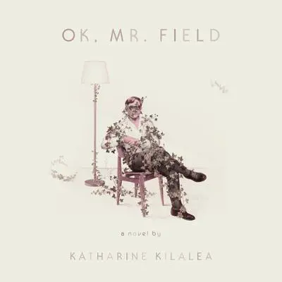 OK, Mr. Field: A Novel Audibook, by Katharine Kilalea