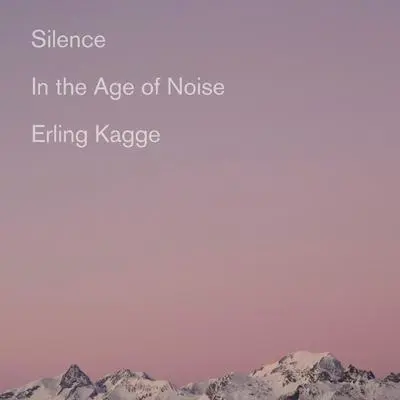 Silence: In the Age of Noise Audibook, by Erling Kagge
