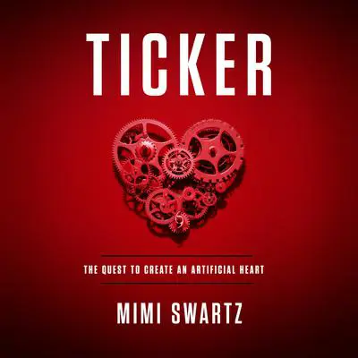 Ticker: The Quest to Create an Artificial Heart Audibook, by Mimi Swartz