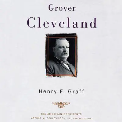 Grover Cleveland: The American Presidents Series: The 22nd and 24th President, 1885-1889 and 1893-1897 Audibook, by Henry F. Graff