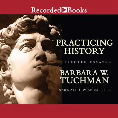 Practicing History: Selected Essays Audibook, by Barbara W. Tuchman