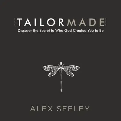 Tailor Made: Discover the Secret to Who God Created You to Be Audibook, by Alex Seeley