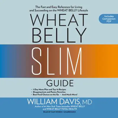 Wheat Belly Slim Guide: The Fast and Easy Reference for Living and Succeeding on the Wheat Belly Lifestyle Audibook, by William Davis