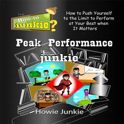 Peak Performance Junkie: How to Push Yourself to the Limit to Perform at Your Best when It Matters Audibook, by Howie Junkie
