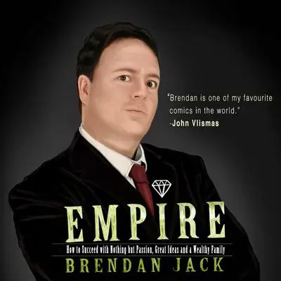 Empire: How to Succeed with Nothing but Passion, Great Ideas and a Wealthy Family Audibook, by Brendan Jack