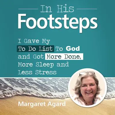 In His Footsteps : I Gave My To Do List To God and Got More Done, More Sleep and Less Stress: I Gave My To Do List To God and Got More Done, More Sleep and Less Stress Audibook, by Margaret Agard