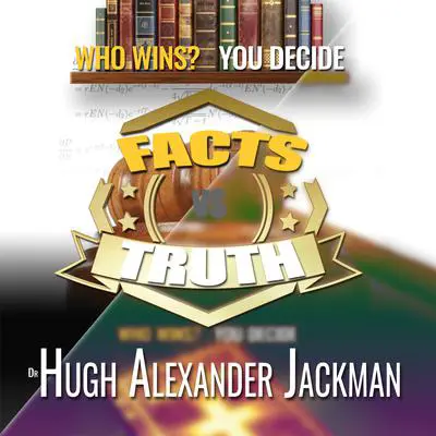 Facts Versus Truth: Who Wins? You Decide Audibook, by Hugh Alexander Jackman