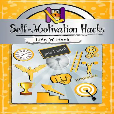 Self-Motivation Hacks: 15 Simple Practical Hacks to Get Motivated and Stay Motivated Audibook, by Life 'n’ Hack