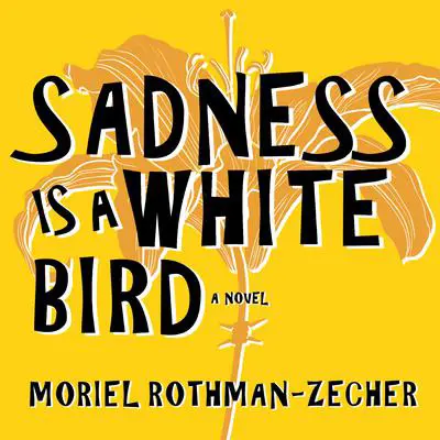 Sadness Is a White Bird: A Novel Audibook, by Moriel Rothman-Zecher