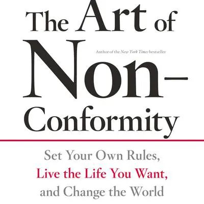 The Art of Non-Conformity: Set Your Own Rules, Live the Life You Want, and Change the World Audibook, by Chris Guillebeau