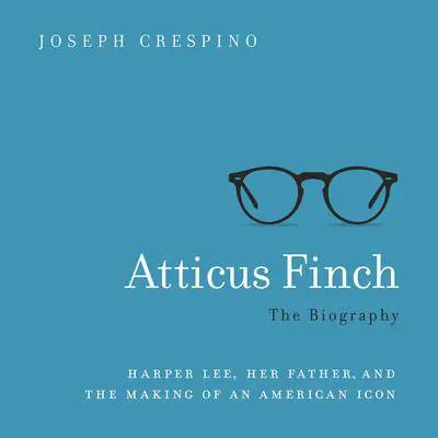 Atticus Finch: The Biography Audibook, by Joseph Crespino