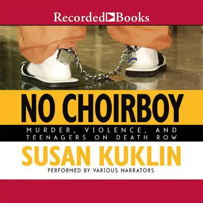 No Choirboy: Murder, Violence, and Teenagers on Death Row Audibook, by Susan Kuklin