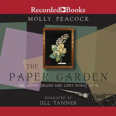 The Paper Garden: An Artist Begins Her Life's Work at 72 Audibook, by Molly Peacock