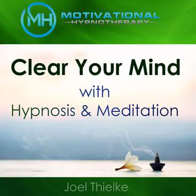 Clear Your Mind with Hypnosis & Meditation Audibook, by Joel Thielke