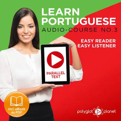 Learn Portuguese - Easy Reader - Easy Listener - Parallel Text - Portuguese Audio Course No. 3 - The Portuguese Easy Reader - Easy Audio Learning Course Audibook, by Polyglot Planet