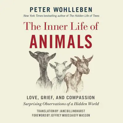 The Inner Life of Animals: Love, Grief, and Compassion: Surprising Observations of a Hidden World Audibook, by Peter Wohlleben