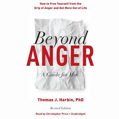 Beyond Anger: A Guide for Men: How to Free Yourself from the Grip of Anger and Get More Out of Life Audibook, by Thomas J. Harbin