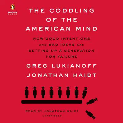 The Coddling of the American Mind: How Good Intentions and Bad Ideas Are Setting Up a Generation for Failure Audibook, by Greg Lukianoff