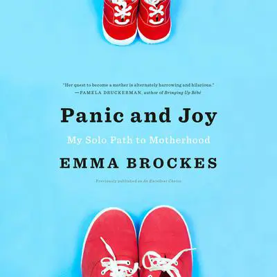 Panic and Joy: My Solo Path to Motherhood Audibook, by Emma Brockes