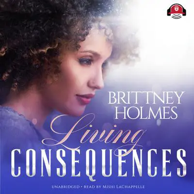 Living Consequences Audibook, by Brittney Holmes