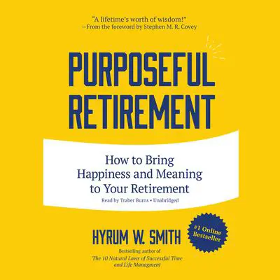 Purposeful Retirement: How to Bring Happiness and Meaning to Your Retirement Audibook, by Hyrum W. Smith