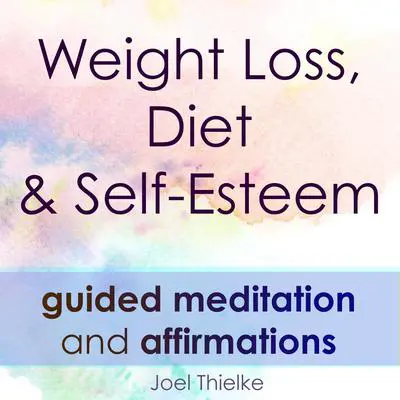 Weight Loss, Diet & Self-Esteem - Guided Meditation & Affirmations: Train your brain for weight loss Audibook, by Joel Thielke