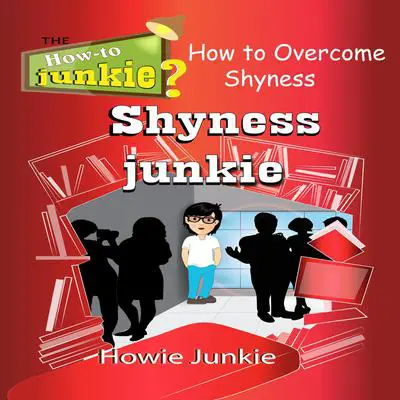 Shyness Junkie: How to Overcome Shyness Audibook, by Howie Junkie
