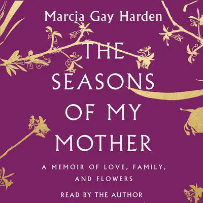 The Seasons of My Mother: A Memoir of Love, Family, and Flowers Audibook, by Marcia Gay Harden