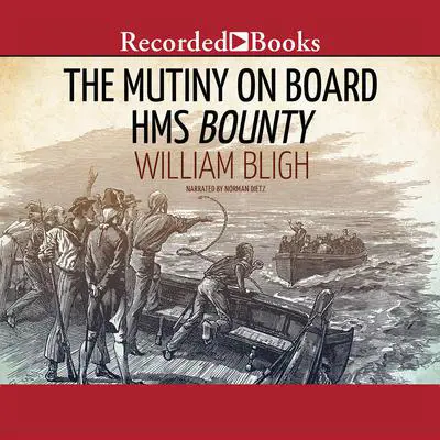 The Mutiny on Board H.M.S. Bounty: A Voyage to the South Sea and the Terrible Mutiny on Board Audibook, by William Bligh