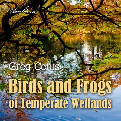 Birds and Frogs of Temperate Wetlands: Atmospheric Audio for Productivity and Focus Audibook, by Greg Cetus
