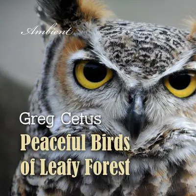 Peaceful Birds of Leafy Forest: Ambient Sounds for Relaxation and Focus Audibook, by Greg Cetus