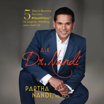 Ask Dr. Nandi: 5 Steps to Becoming Your Own #HealthHero for Longevity, Well-Being, and a Joyful Life Audibook, by Partha Nandi