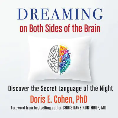 Dreaming on Both Sides of the Brain: Discover the Secret Language of the Night Audibook, by Doris E. Cohen