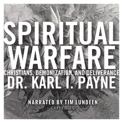 Spiritual Warfare: Christians, Demonization and Deliverance Audibook, by Karl J. Payne