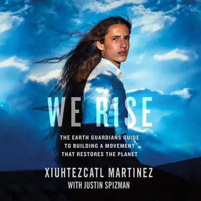 We Rise: The Earth Guardians Guide to Building a Movement That Restores the Planet Audibook, by Xiuhtezcatl Martinez