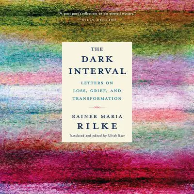 The Dark Interval: Letters on Loss, Grief, and Transformation Audibook, by Rainer Maria Rilke