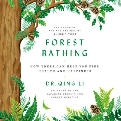 Forest Bathing: How Trees Can Help You Find Health and Happiness Audibook, by Qing Li