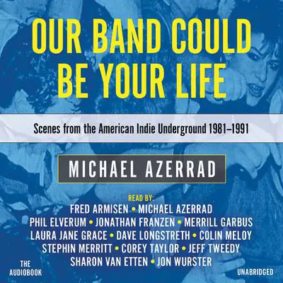 Our Band Could Be Your Life: Scenes from the American Indie Underground, 1981-1991 Audibook, by Michael Azerrad